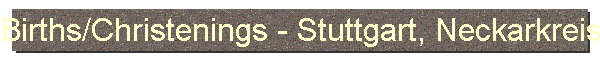 Births/Christenings - Stuttgart, Neckarkreis, Wuerttemberg